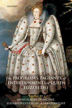 Cover of the book The Progresses, Pageants, and Entertainments of Queen Elizabeth I by John E. Joseph