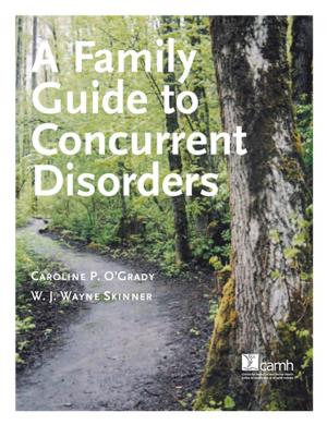 Cover of the book A Family Guide to Concurrent Disorders by W.J. Wayne Skinner, MSW, RSW