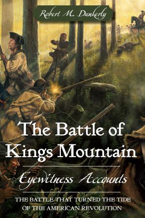 Cover of the book The Battle of Kings Mountain: Eyewitness Accounts by Jim Norris, Claire Strom, Danielle Johnson, Sydney Marshall
