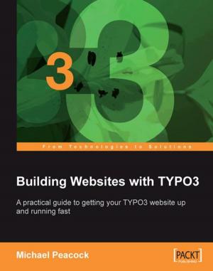 Cover of the book Building Websites with TYPO3 by Tony Ojeda, Sean Patrick Murphy, Benjamin Bengfort, Abhijit Dasgupta