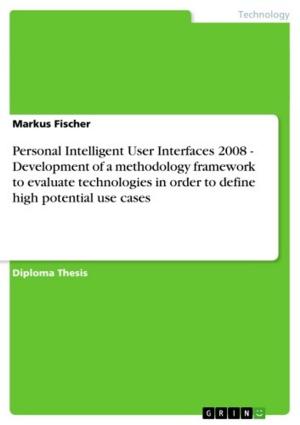 Cover of the book Personal Intelligent User Interfaces 2008 - Development of a methodology framework to evaluate technologies in order to define high potential use cases by Dennis Pohlmann