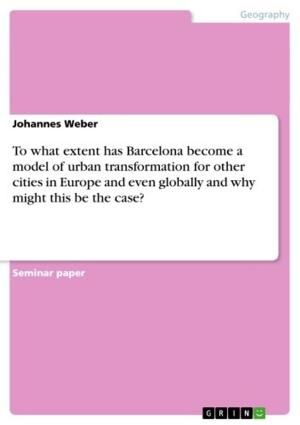 Cover of the book To what extent has Barcelona become a model of urban transformation for other cities in Europe and even globally and why might this be the case? by David Liebl