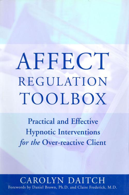 Cover of the book Affect Regulation Toolbox: Practical And Effective Hypnotic Interventions for the Over-Reactive Client by Carolyn Daitch, Ph.D., W. W. Norton & Company