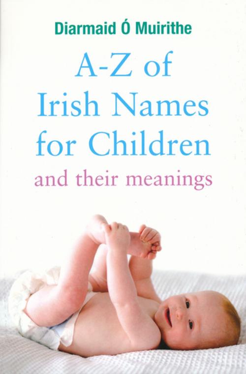 Cover of the book A–Z of Irish Names for Children and Their Meanings by Dr Diarmaid O Muirithe, Gill Books