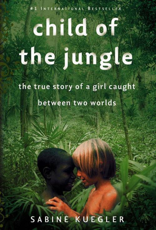 Cover of the book Child of the Jungle by Sabine Kuegler, Grand Central Publishing