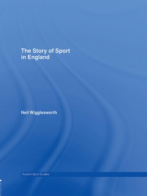 Cover of the book The Story of Sport in England by Neil Wigglesworth, Taylor and Francis