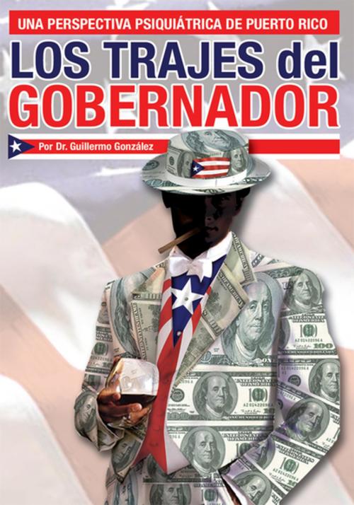 Cover of the book Los Trajes Del Gobernador by Dr. Guillermo González, Xlibris US