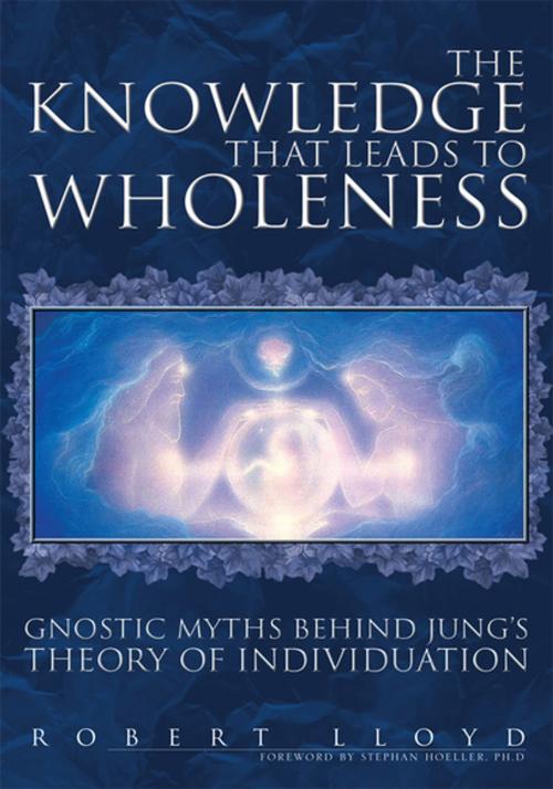 Cover of the book The Knowledge That Leads to Wholeness by Robert Lloyd, Xlibris US