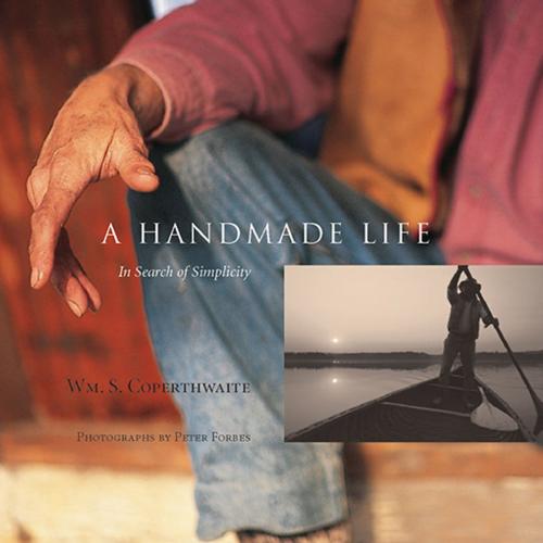 Cover of the book A Handmade Life by William Coperthwaite, Peter Forbes, John Saltmarsh, Chelsea Green Publishing