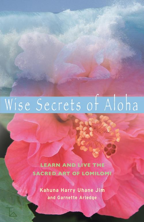 Cover of the book Wise Secrets of Aloha by Kahuna Harry Uhane Jim, Garnette Arledge, Red Wheel Weiser