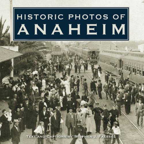 Cover of the book Historic Photos of Anaheim by Stephen J. Faessel, Turner Publishing Company