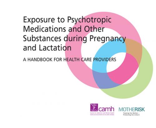 Cover of the book Exposure to Psychotropic Medications and Other Substances during Pregnancy and Lactation by CAMH, Motherrisk, Centre for Addiction and Mental Health