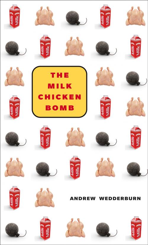 Cover of the book The Milk Chicken Bomb by Andrew Wedderburn, Coach House Books