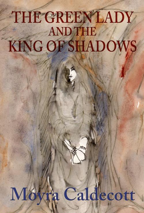 Cover of the book The Green Lady and the King of Shadows by Moyra Caldecott, Mushroom Publishing