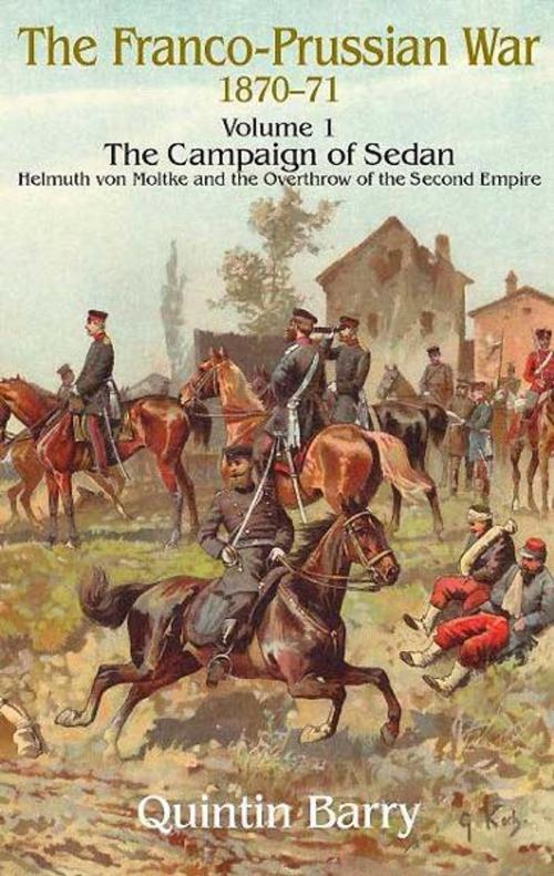 Cover of the book Franco-Prussian War 1870-1871 Volume 1: The Campaign of Sedan by Quintin Barry, Helion and Company