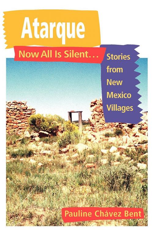 Cover of the book Atarque: Now All Is Silent... by Pauline Chavez Bent, Rio Grande Books