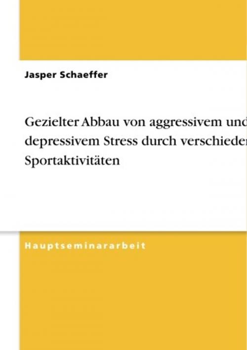 Cover of the book Gezielter Abbau von aggressivem und depressivem Stress durch verschiedene Sportaktivitäten by Jasper Schaeffer, GRIN Verlag