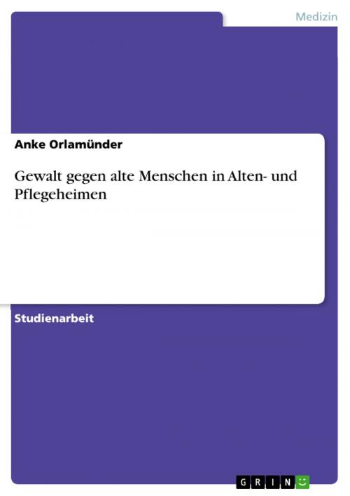 Cover of the book Gewalt gegen alte Menschen in Alten- und Pflegeheimen by Anke Orlamünder, GRIN Verlag