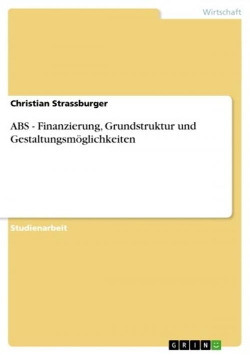 Cover of the book ABS - Finanzierung, Grundstruktur und Gestaltungsmöglichkeiten by Christian Strassburger, GRIN Verlag
