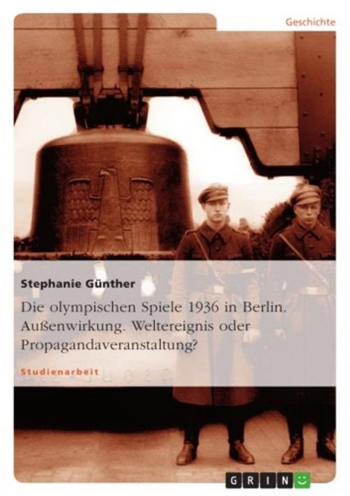 Cover of the book Die olympischen Spiele 1936 in Berlin. Außenwirkung. Weltereignis oder Propagandaveranstaltung? by Stephanie Günther, GRIN Verlag