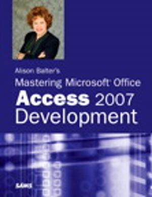 Cover of the book Alison Balter's Mastering Microsoft Office Access 2007 Development by Eric Clayberg, Dan Rubel