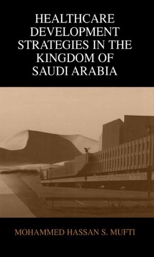 Cover of the book Healthcare Development Strategies in the Kingdom of Saudi Arabia by Richard Nathaniel T-W-Fiennes