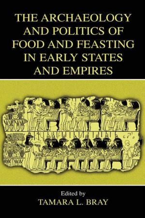 Cover of the book The Archaeology and Politics of Food and Feasting in Early States and Empires by Xiaoqiang Cai, Xian Zhou, Xianyi Wu