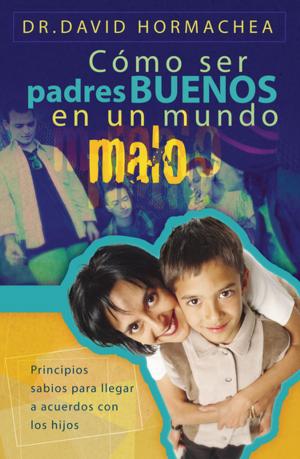 Cover of the book Cómo ser padres buenos en un mundo malo by John C. Maxwell