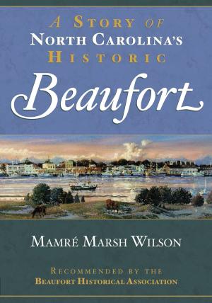 Cover of the book A Story of North Carolina's Historic Beaufort by John B. Ciochetty