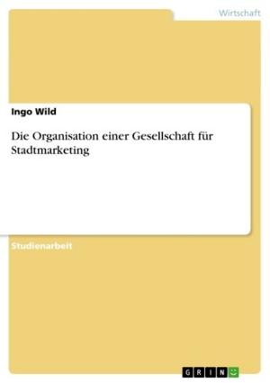 Cover of the book Die Organisation einer Gesellschaft für Stadtmarketing by Thorsten Hübner
