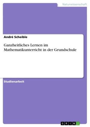 Cover of the book Ganzheitliches Lernen im Mathematikunterricht in der Grundschule by Jens-Philipp Gründler