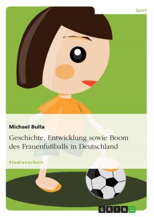 Cover of the book Geschichte, Entwicklung sowie Boom des Frauenfußballs in Deutschland by Marina Ehrngruber
