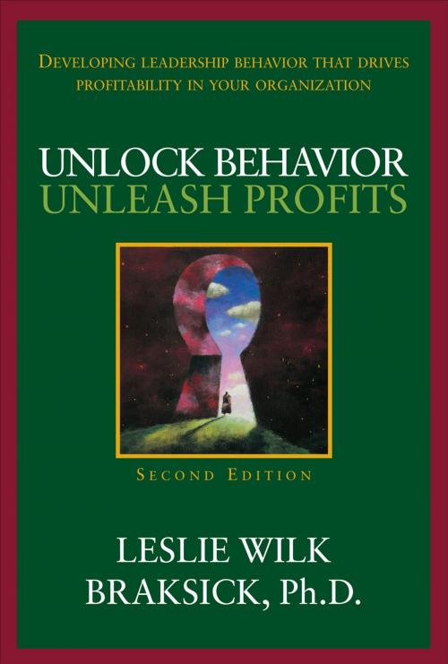 Cover of the book Unlock Behavior, Unleash Profits: Developing Leadership Behavior That Drives Profitability in Your Organization by Leslie Wilk Braksick, McGraw-Hill Education