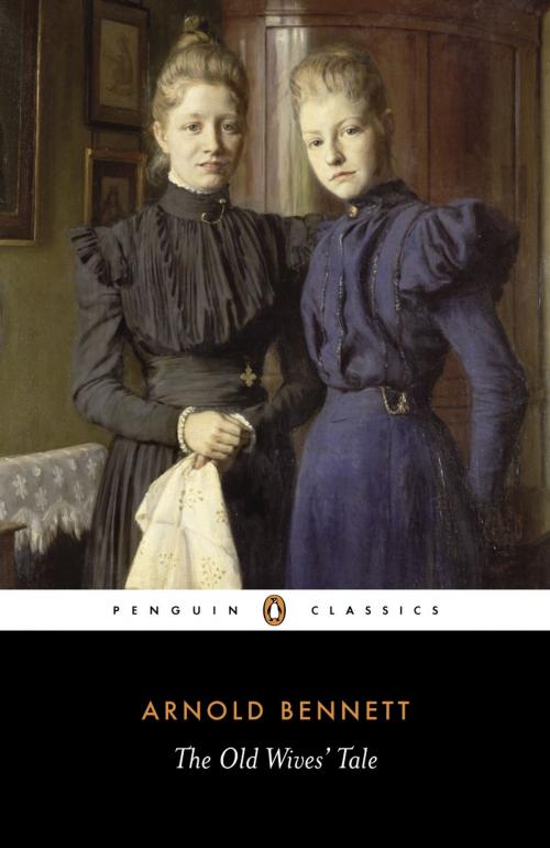 Cover of the book The Old Wives' Tale by Arnold Bennett, John Wain, Penguin Books Ltd