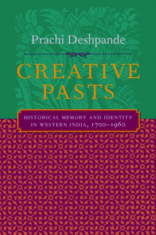 Cover of the book Creative Pasts by Prachi Deshpande, Columbia University Press