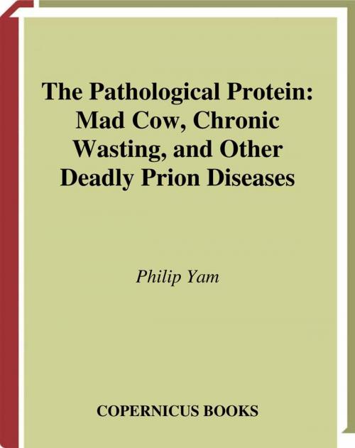 Cover of the book The Pathological Protein by Philip Yam, Springer New York