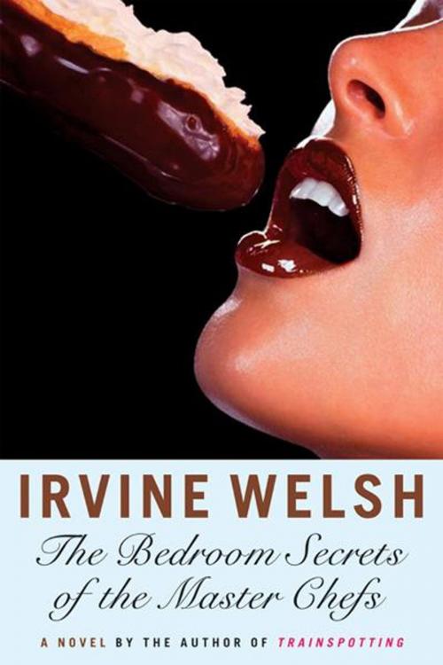 Cover of the book The Bedroom Secrets of the Master Chefs: A Novel by Irvine Welsh, W. W. Norton & Company