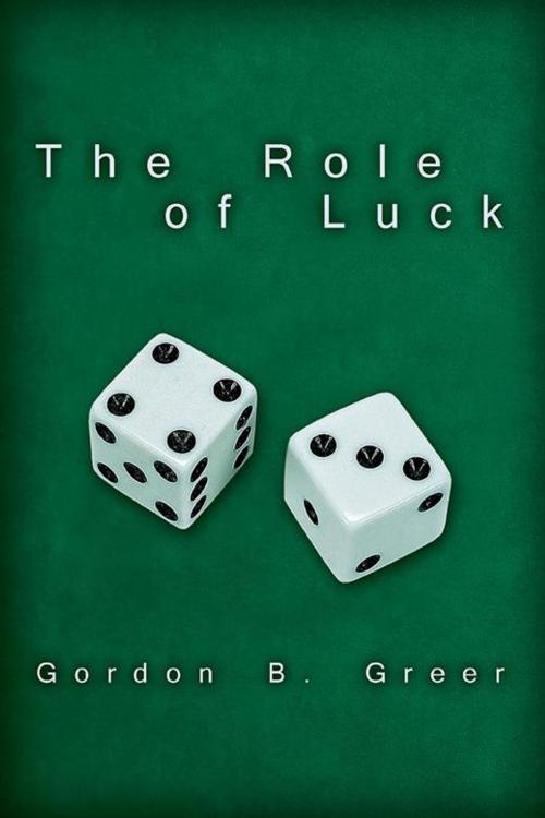 Cover of the book The Role of Luck by Gordon B. Greer, iUniverse