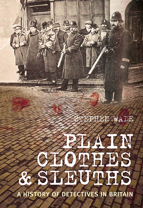 Cover of the book Plain Clothes & Sleuths by Stephen Wade, The History Press