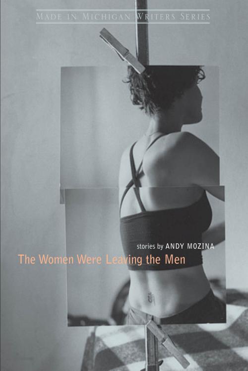 Cover of the book The Women Were Leaving the Men by Andrew Mozina, Wayne State University Press