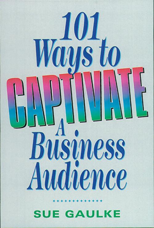 Cover of the book 101 Ways to Captivate a Business Audience by Sue GAULKE, AMACOM