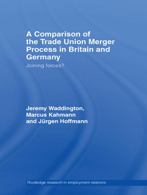 Cover of the book A Comparison of the Trade Union Merger Process in Britain and Germany by Jürgen Hoffman, Marcus Kahmann, Jeremy Waddington, Taylor and Francis