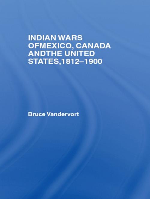 Cover of the book Indian Wars of Canada, Mexico and the United States, 1812-1900 by Bruce Vandervort, Taylor and Francis