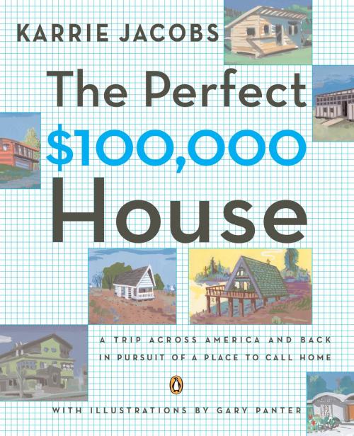 Cover of the book The Perfect $100,000 House by Karrie Jacobs, Penguin Publishing Group
