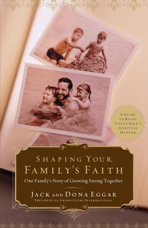 Cover of the book Shaping Your Family's Faith by Jack Eggar, Dona Eggar, Baker Publishing Group