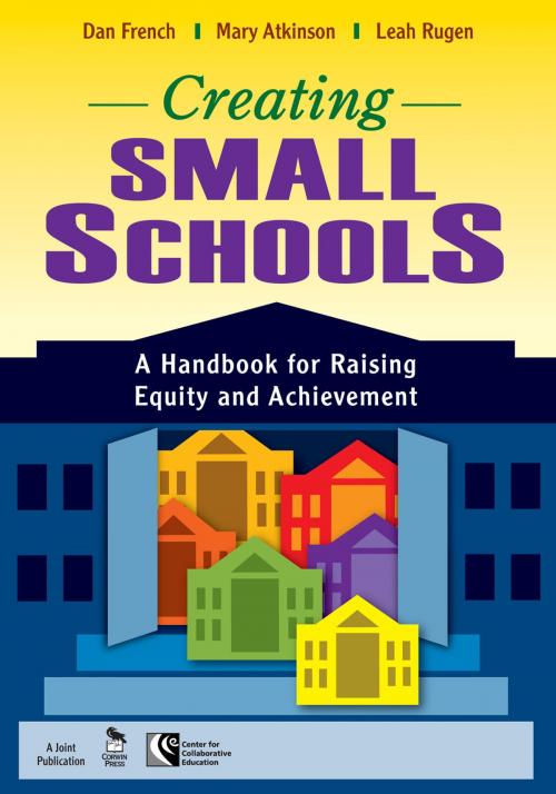 Cover of the book Creating Small Schools by Dan French, Mary Atkinson, Leah Rugen, SAGE Publications