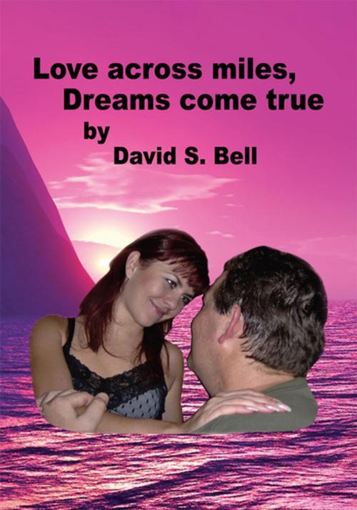 Cover of the book Love Across Miles, Dreams Come True by David S. Bell, Xlibris US