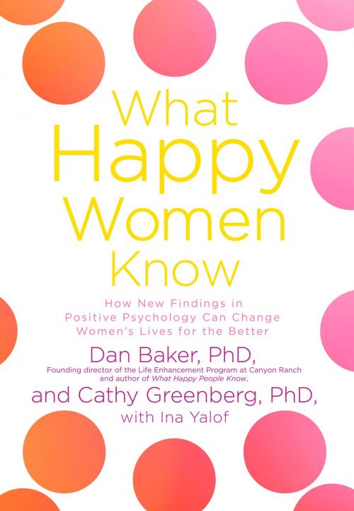 Cover of the book What Happy Women Know by Dan Baker, Cathy Greenberg, Ina Yalof, Potter/Ten Speed/Harmony/Rodale