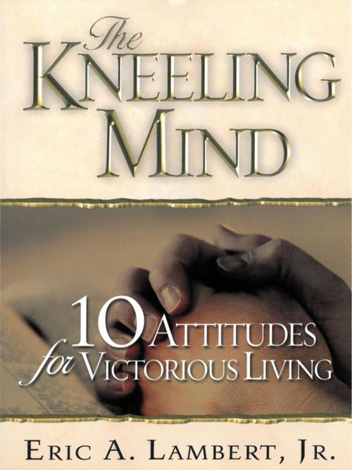 Cover of the book The Kneeling Mind by Eric A. Lambert, CLC Publications