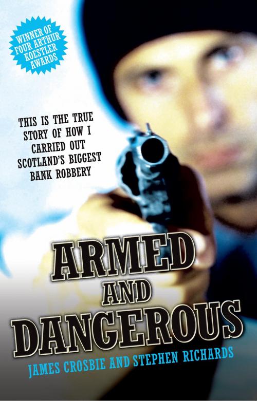 Cover of the book Armed and Dangerous - This is the True Story of How I Carried Out Scotland's Biggest Bank Robbery by James Crosbie, Stephen Richards, John Blake Publishing